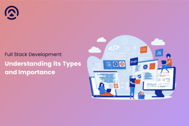 Full Stack Development: Exploring its Types and Beneficial Aspects